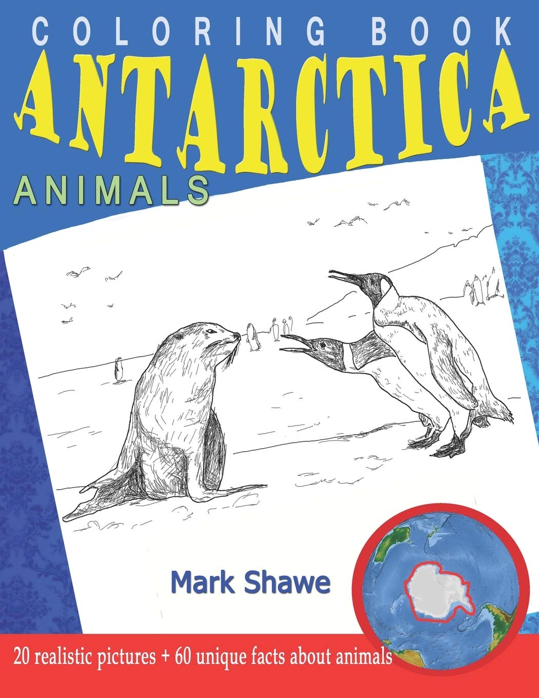 Coloring Book Animals of Antarctica: 20 realistic pictures + 60 unique facts about animals: 6 (Animal Planet)