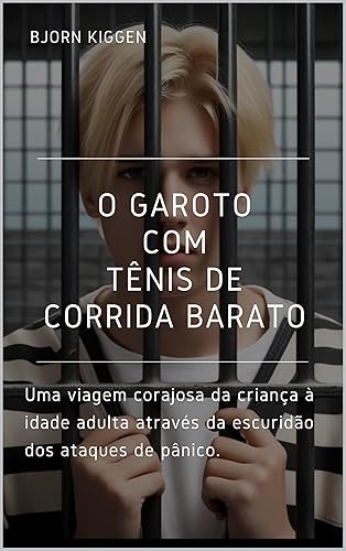 O GAROTO COM TÊNIS DE CORRIDA BARATO: Uma viagem corajosa da criança à idade adulta através da escuridão dos ataques de pânico. (Portuguese Edition)