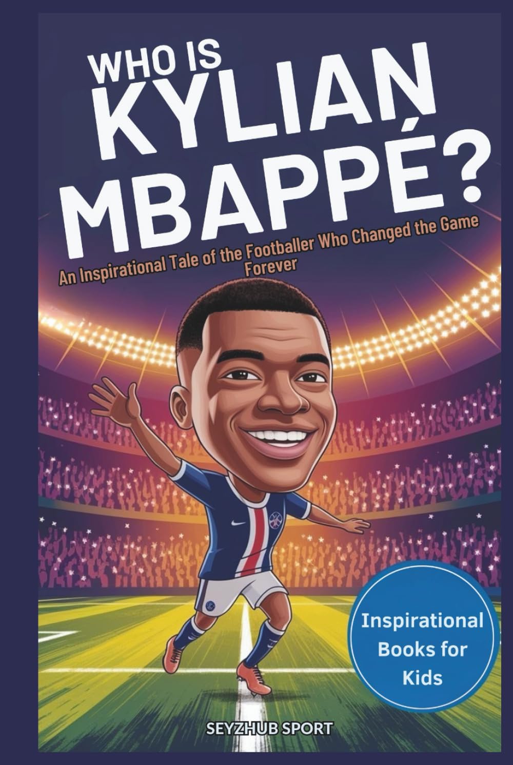 Who is Kylian Mbappé: The Story Behind His Speed, Success, and Dreams (KNOW THEIR BIOGRAPHIES)