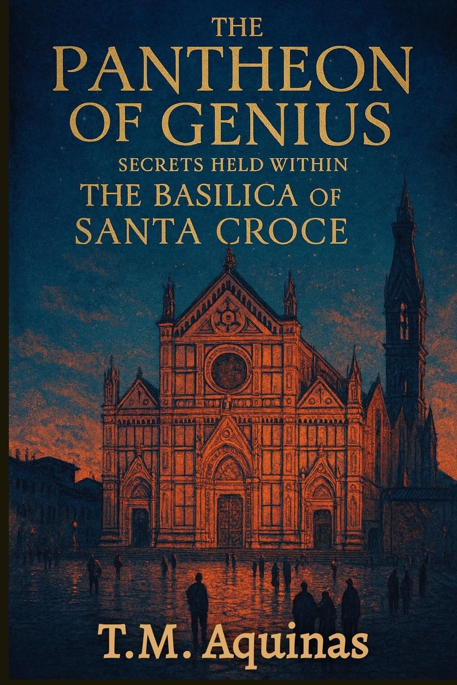 The Pantheon of Genius: Secrets Held within The Basilica Of Santa Croce (Pilgrimage to the Sacred: Italy's Holy Shrines)
