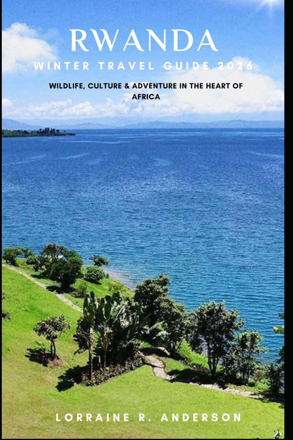 RWANDA WINTRE TRAVEL GUIDE 2026: Wildlife, Culture & Adventure in the Heart of Africa