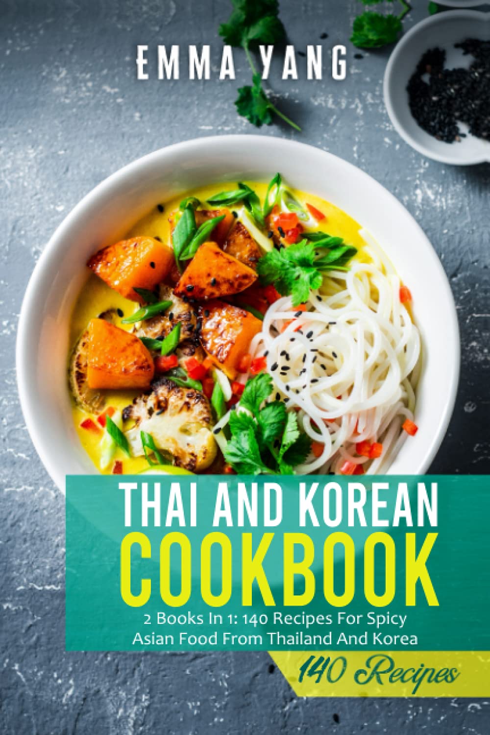 Thai And Korean Cookbook: 2 Books In 1: 140 Recipes For Spicy Asian Food From Thailand And Korea