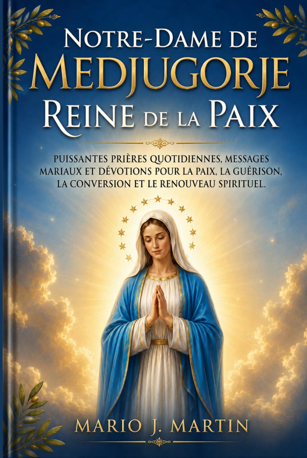 NOTRE-DAME DE MEDJUGORJE : REINE DE LA PAIX: Puissantes prières quotidiennes, messages mariaux et dévotions pour la paix, la guérison, la conversion et le renouveau spirituel.