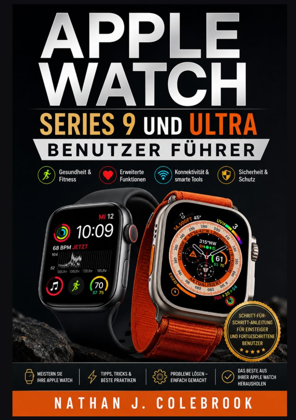 Apple Watch Series 9 und Ultra Benutzer Fuhrer: Praktische Hinweise zu Einrichtung, Funktionen, Gesundheitsüberwachung und täglicher Nutzung (Nathan J. Colebrooks Smart Product Guide-Reihe)