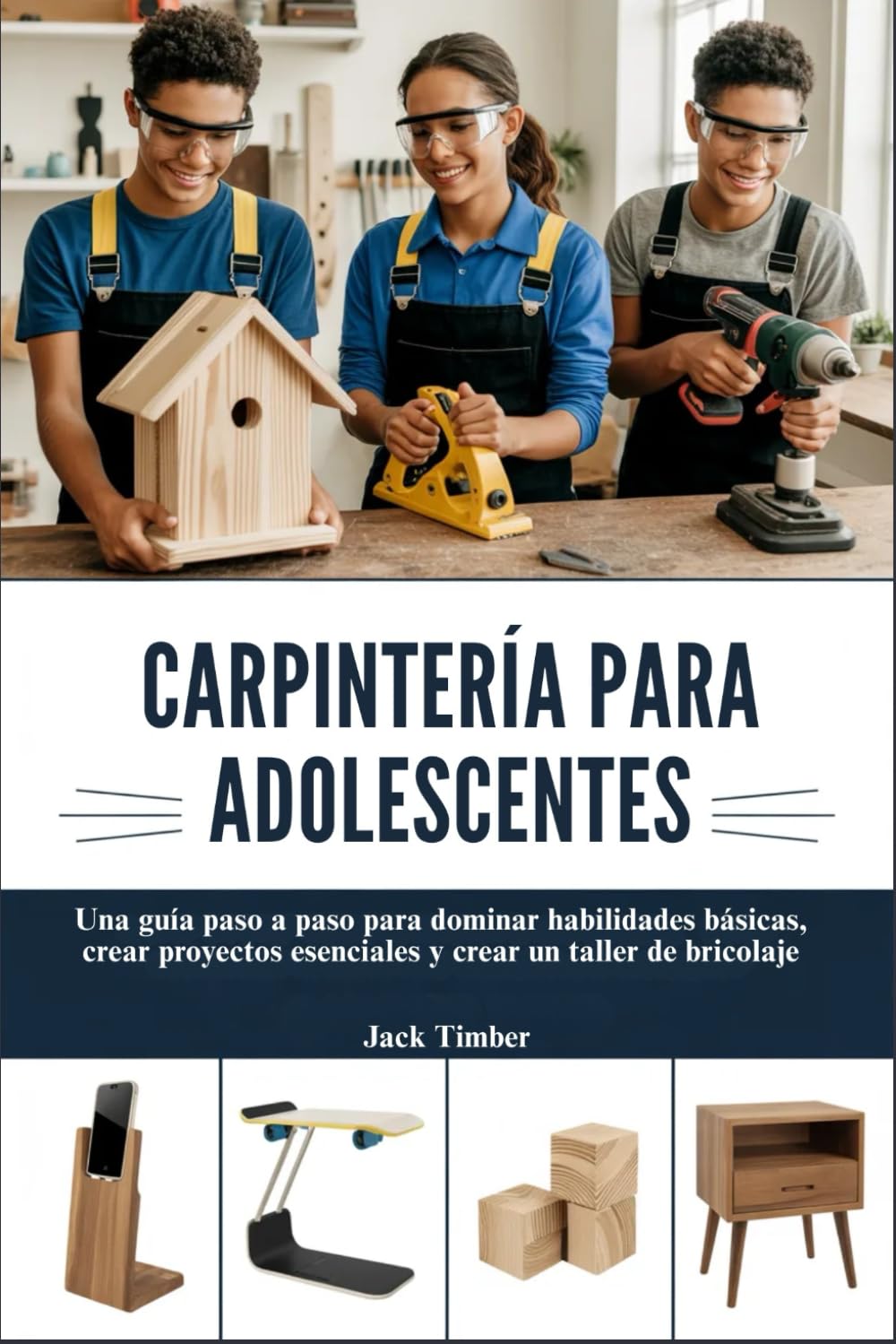 CARPINTERÍA PARA ADOLESCENTES: Una guía paso a paso para dominar habilidades básicas, crear proyectos esenciales y crear un taller de bricolaje