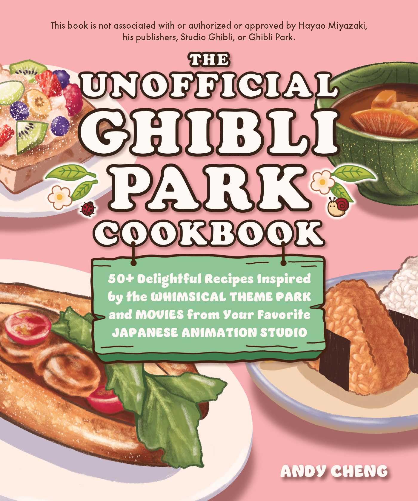 The Unofficial Ghibli Park Cookbook: 50+ Delightful Recipes Inspired by the Whimsical Theme Park and Movies from Your Favorite Japanese Animation Studio (Unofficial Studio Ghibli Books)