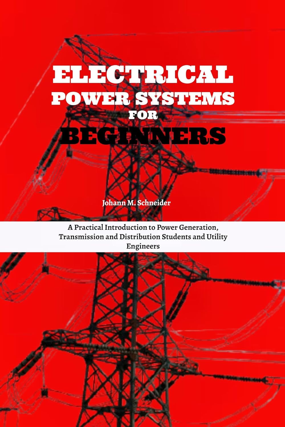 Electrical Power Systems for Beginners: A Practical Introduction to Power Generation, Transmission and Distribution Students and Utility Engineers      Kindle Edition