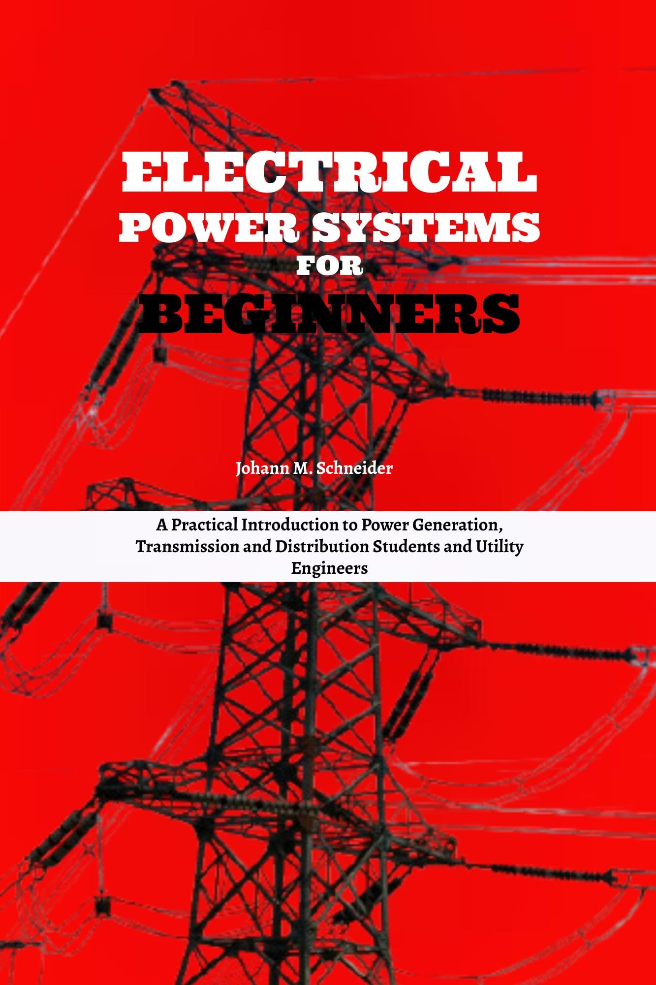 Electrical Power Systems for Beginners: A Practical Introduction to Power Generation, Transmission and Distribution Students and Utility Engineers