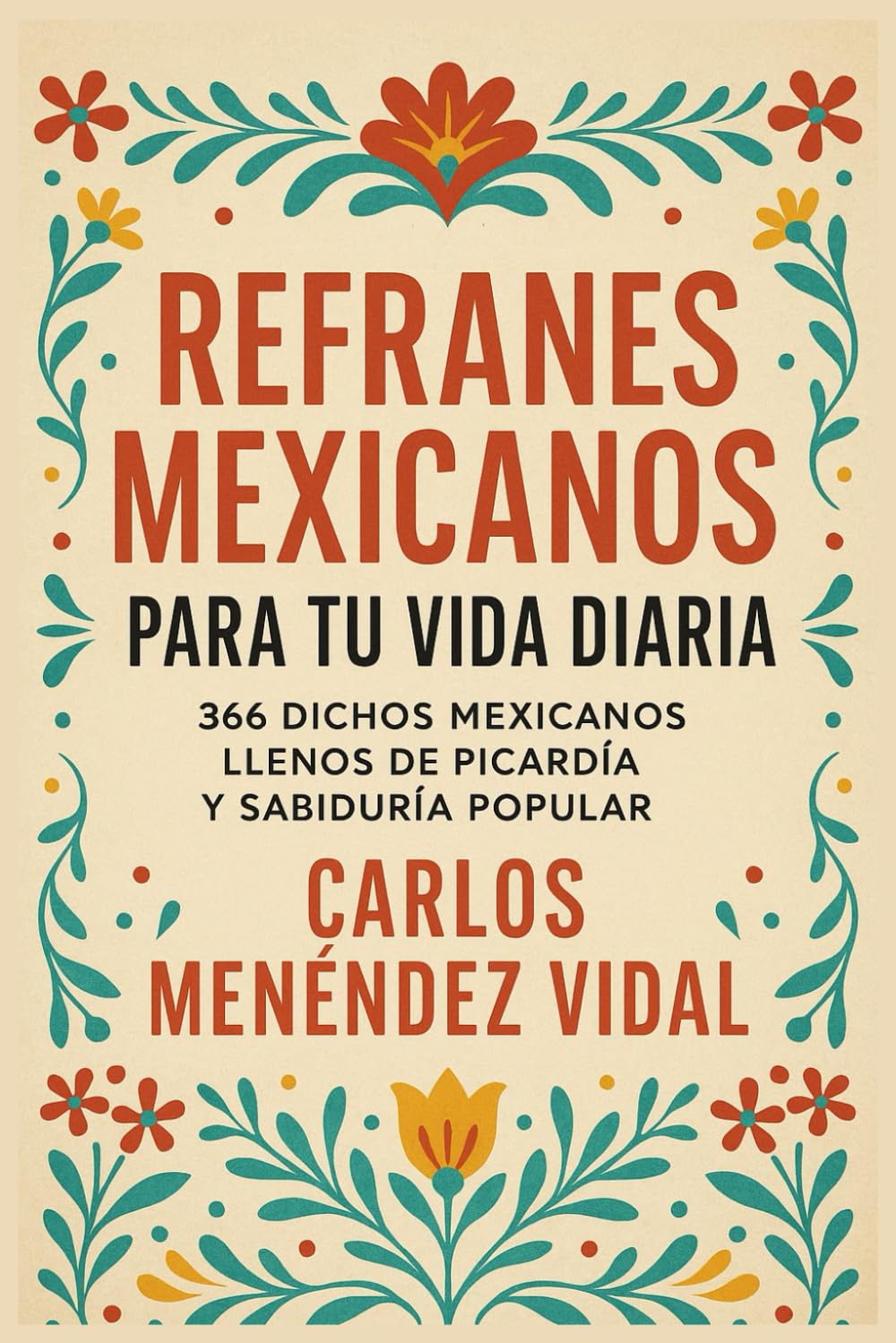 Refranes Mexicanos Para Tu vida Diaria: 366 Dichos Mexicanos Llenos de Picardía y Sabiduría Popular