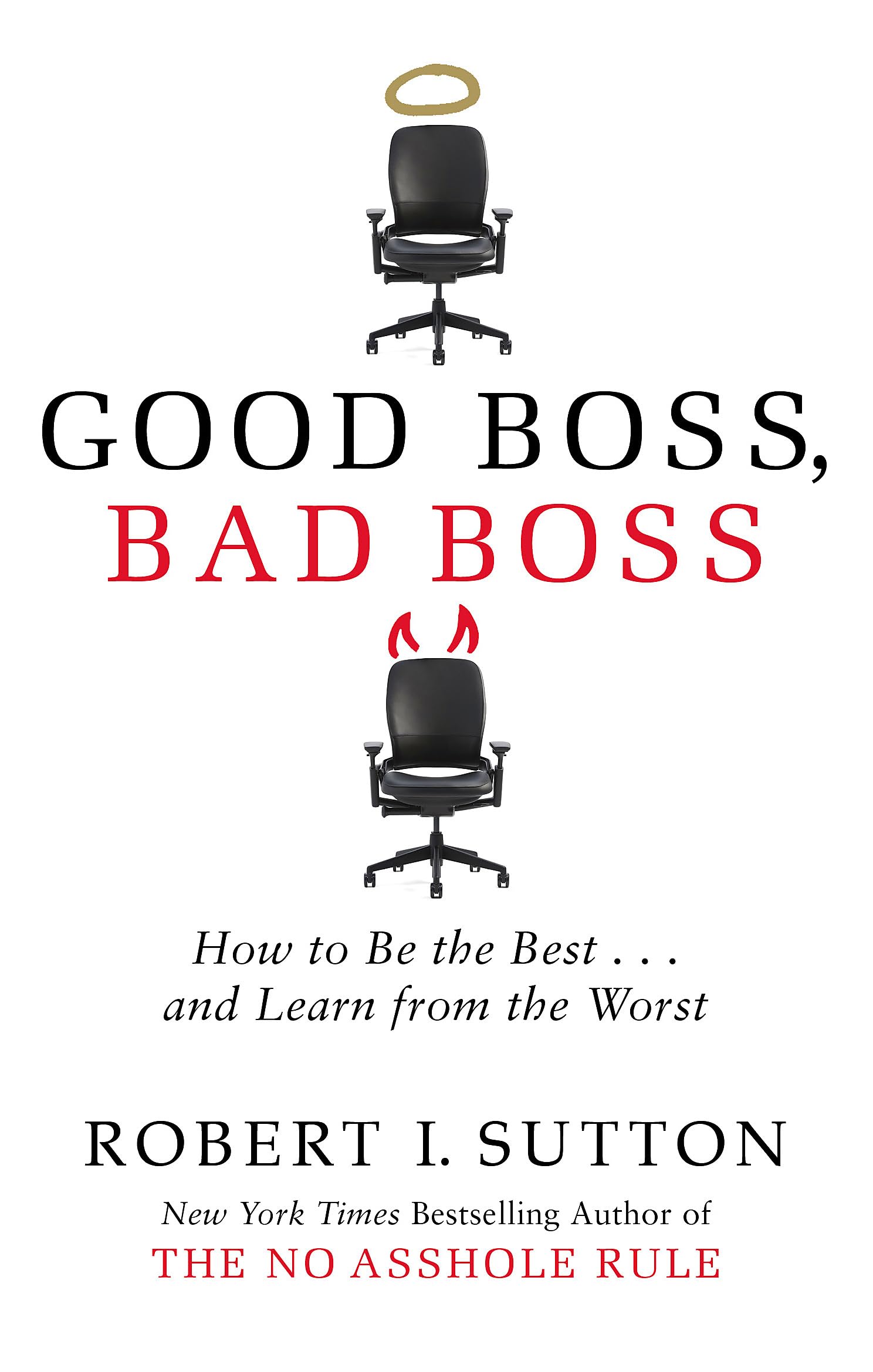 Good Boss, Bad Boss: How to Be the Best... and Learn from the Worst