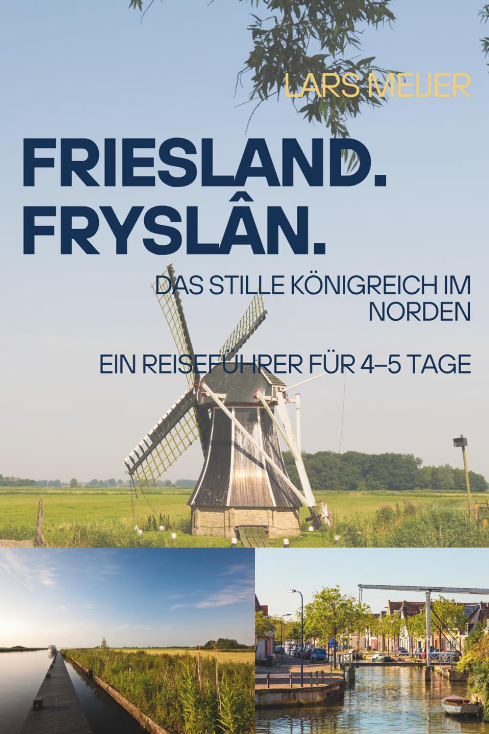 Friesland. Fryslân.: Das stille Königreich im Norden. Ein Reiseführer für 4–5 Tage