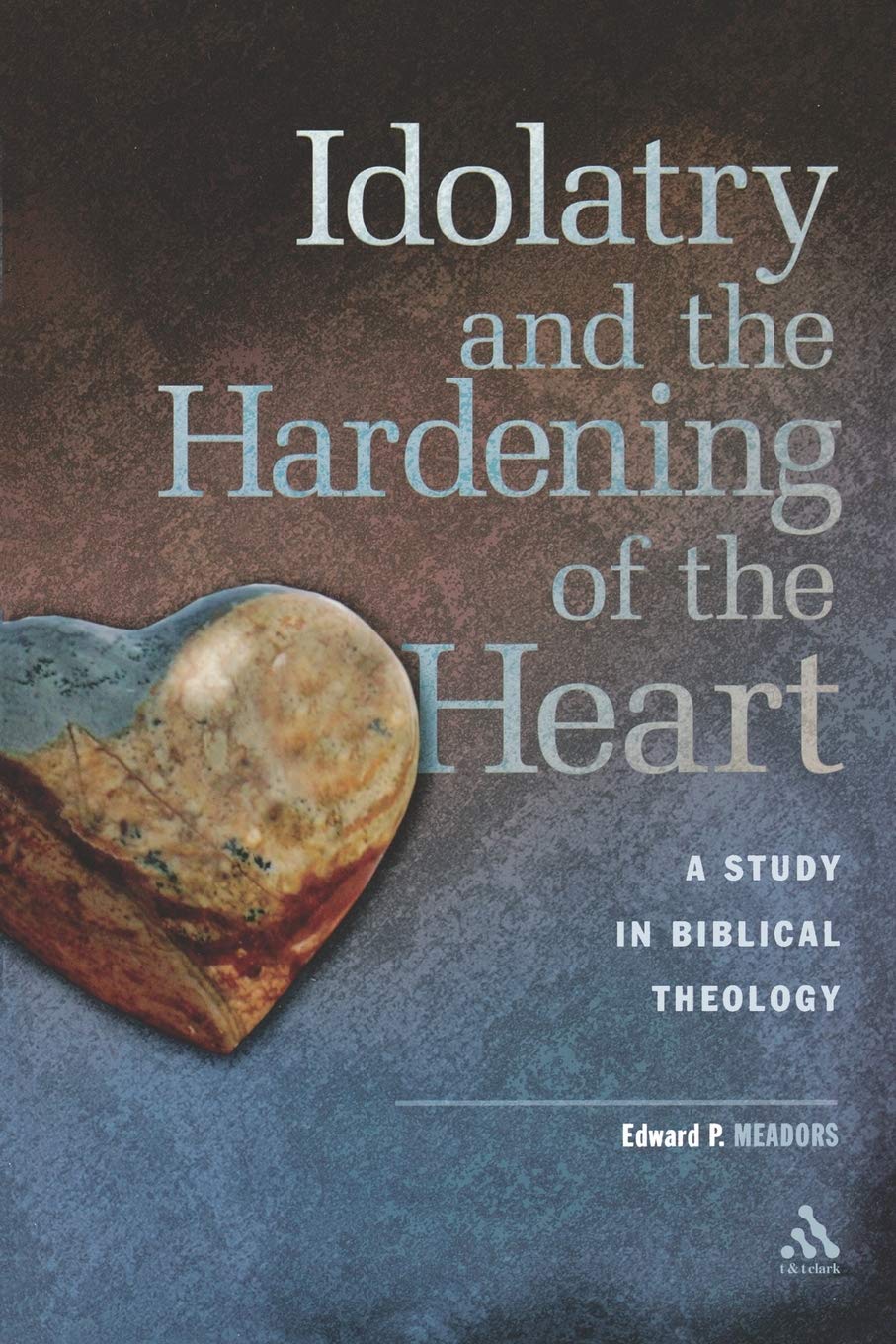 Idolatry and the Hardening of the Heart: A Study in Biblical Theology