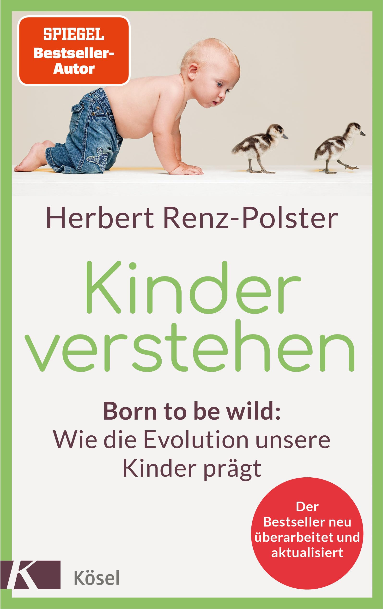 Kinder verstehen: Born to be wild: Wie die Evolution unsere Kinder prägt. Mit einem Geleitwort von Remo H. Largo - Der Bestseller neu überarbeitet und aktualisiert