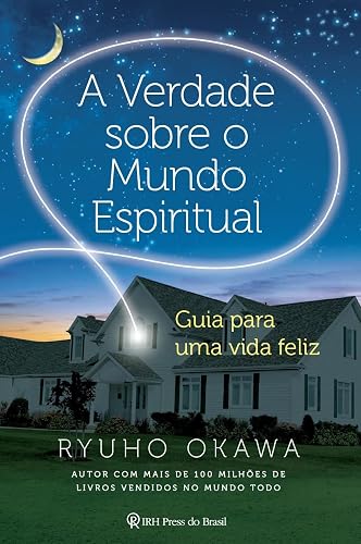 A verdade sobre o mundo espiritual: Guia para uma vida feliz
