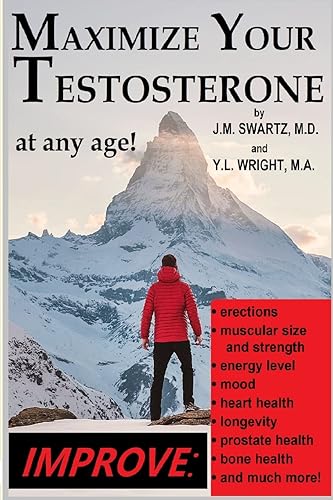 Maximize Your Testosterone At Any Age!: Improve Erections, Muscular Size and Strength, Energy Level, Mood, Heart Health, Longevity, Prostate Health, Bone Health, and Much More!