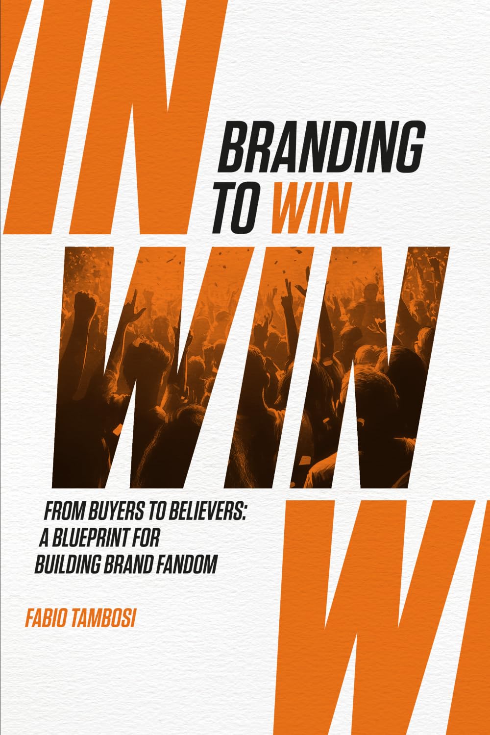 Branding To Win: From Buyers To Believers: A Blueprint For Building Brand Fandom