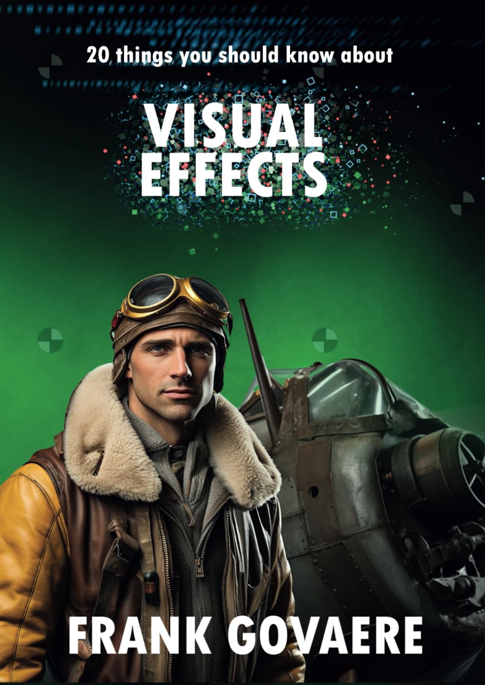 20 things you should know about VISUAL EFFECTS (20 Dinge, die du über digitale Filmproduktion wissen solltest., Band 3)