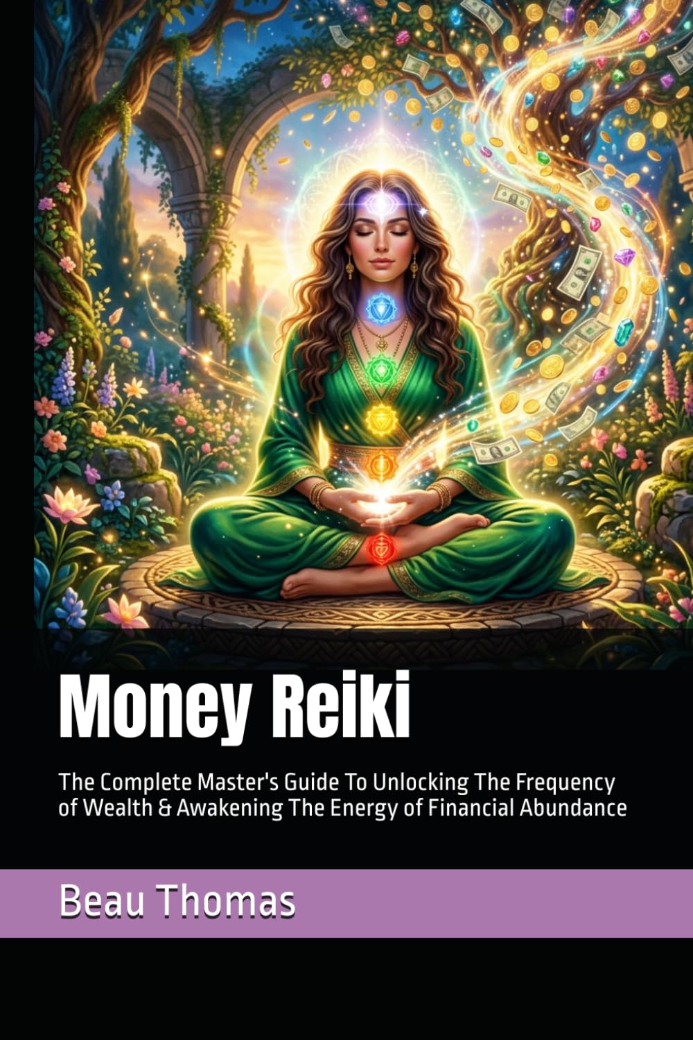 Money Reiki: The Complete Master's Guide To Unlocking The Frequency of Wealth & Awakening The Energy of Financial Abundance