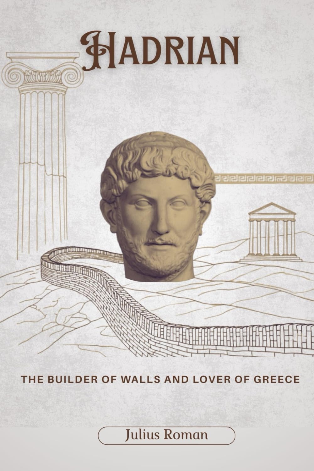 Hadrian: The Builder of Walls and Lover of Greece (Emperors of Rome)