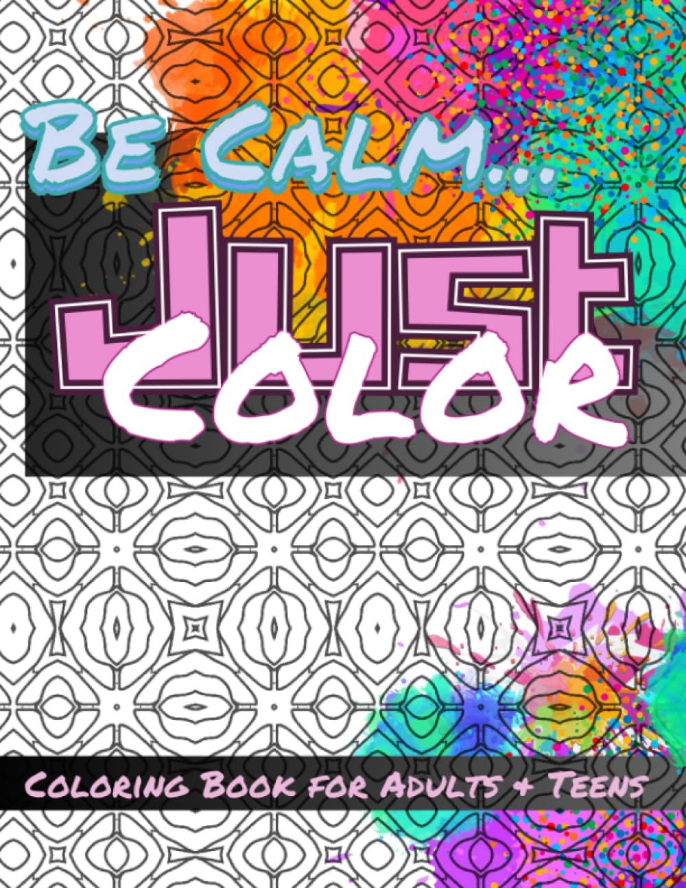 Be Calm...Just Color: Activity Book for Adults and Teens