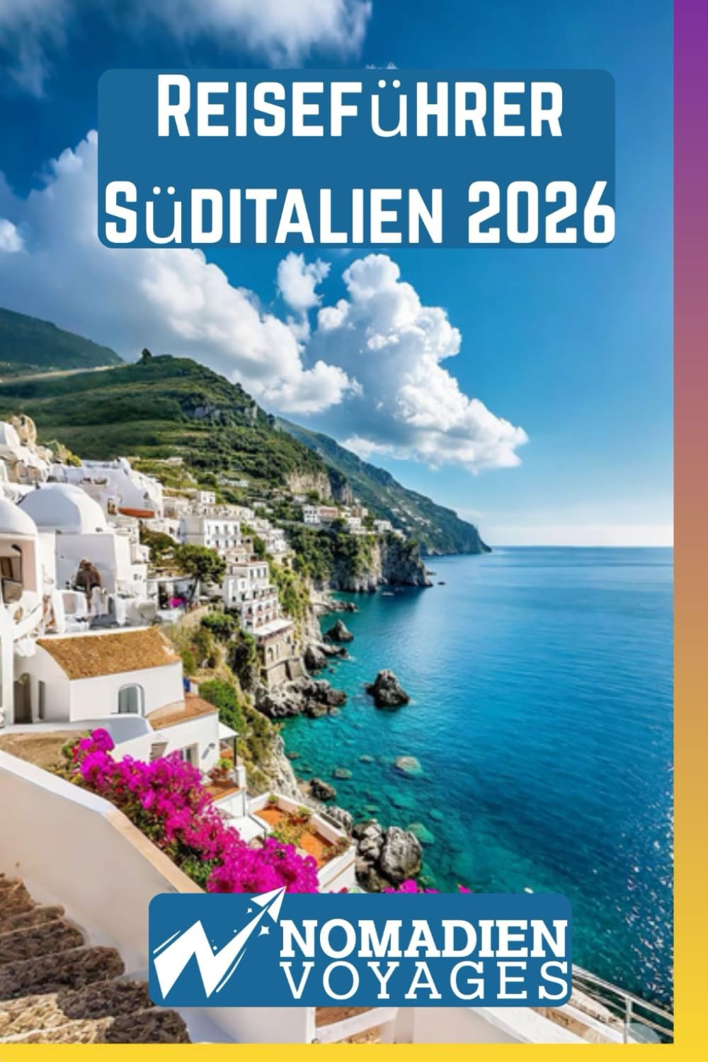 Reiseführer Süditalien 2026: Versteckte Strände, historische Städte, kulinarische Traditionen, malerische Panoramastraßen und clevere Reisetipps für ein authentisches süditalienisches Erlebnis