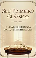 Seu Primeiro Clássico: O Guia Definitivo para Começar a Ler Literatura