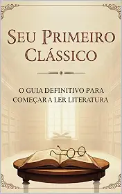 Seu Primeiro Clássico: O Guia Definitivo para Começar a Ler Literatura