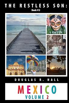 The Restless Son - Mexico Volume 2 Puerto Vallarta, Guadalajara, Cancun, Tulum, Playa del Carmen, Merida, Campeche, Ciudad del Carmen, Villahermosa, Tuxtla Gutierrez, San Cristobal de las Casas