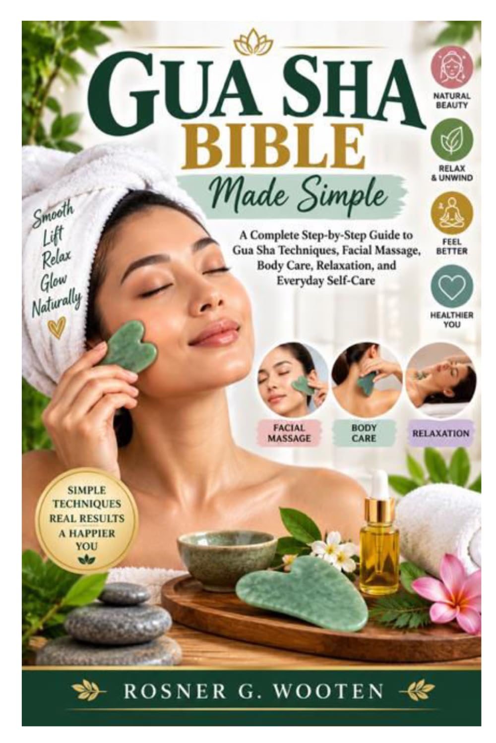 Gua Sha Bible Made Simple: A Complete Step-by-Step Guide to Gua Sha Techniques, Facial Massage, Body Care, Relaxation, and Everyday Self-Care
