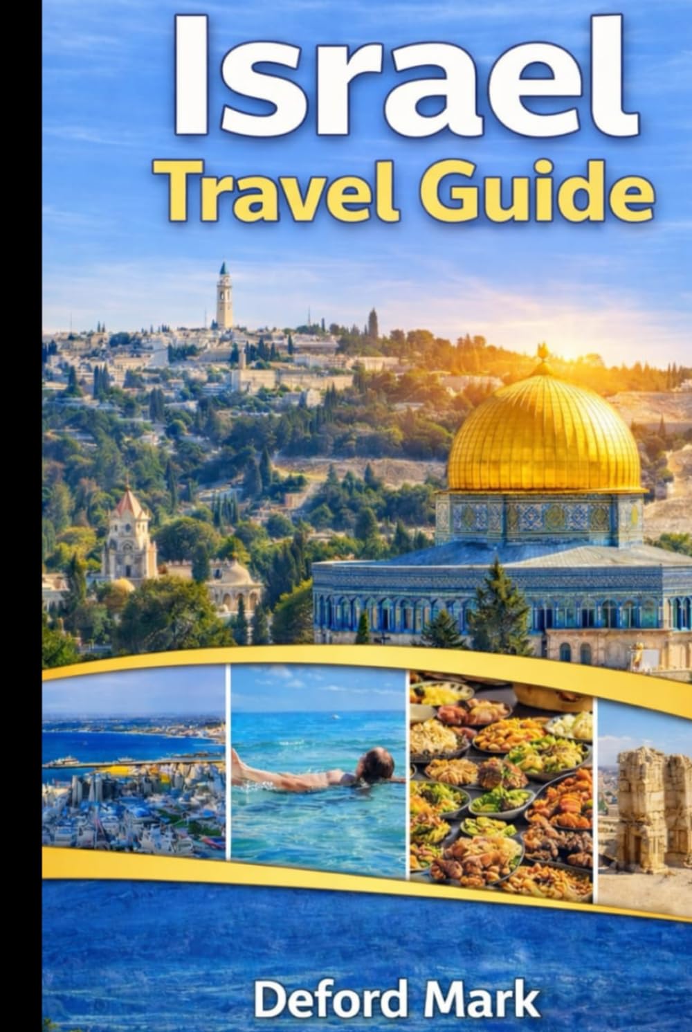 Israel Travel Guide: Discover History, Sacred Places, and Modern Cities with Practical Travel Advice