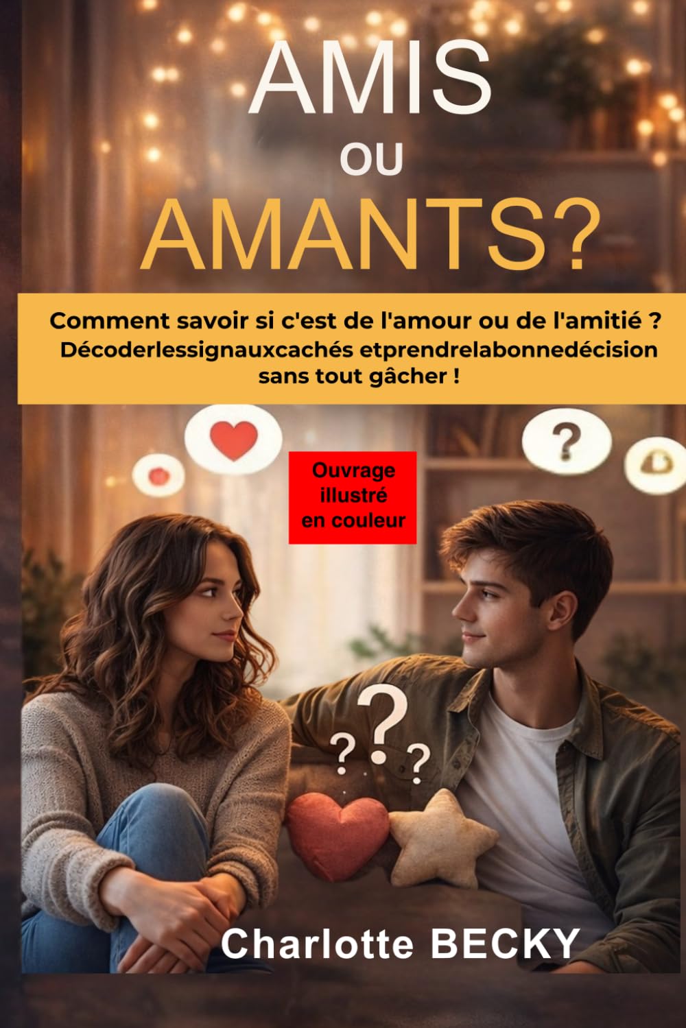 AMIS OU AMANTS?: Comment savoir si c’est de l’amour ou de l’amitié, décoder les signaux cachés et prendre la bonne décision sans tout gâcher