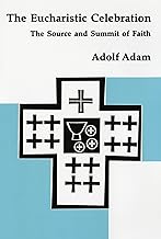 The Eucharistic Celebration: The Source and Summit of Faith