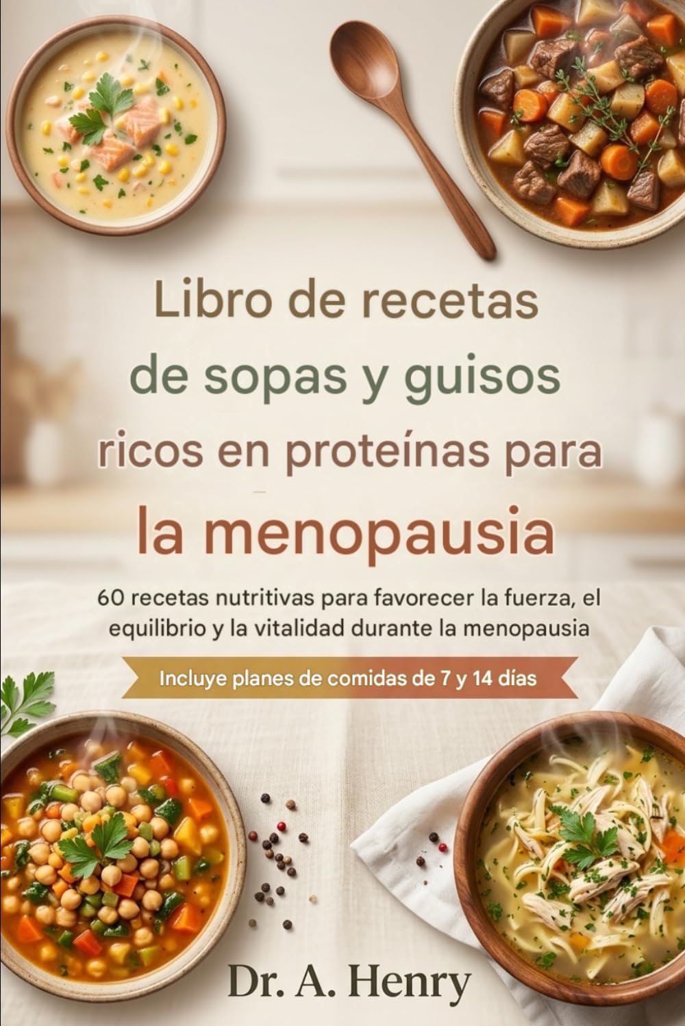 LIBRO DE COCINA DE SOPAS Y GUISOS CON ALTO CONTENIDO DE PROTEÍNAS PARA LA MENOPAUSIA: 60 sopas y guisos ricos en proteínas con planes de 7 y 14 días para la menopausia.
