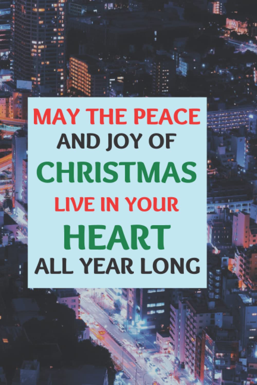 May The Peace And Joy Of Christmas: Live In Your Heart All Year Long