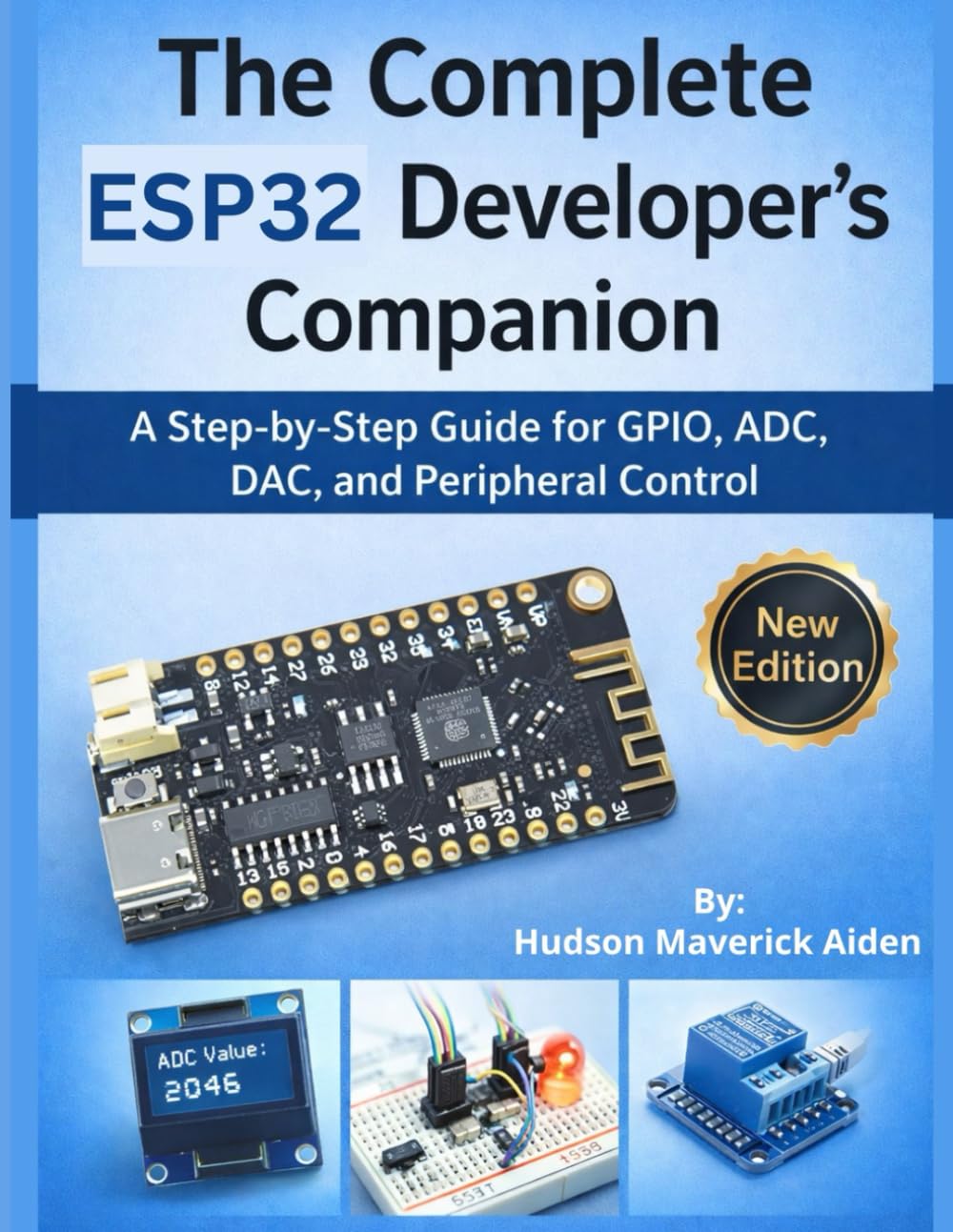 The Complete ESP32 Developer's Companion: A Step-by-Step Guide for GPIO, ADC, DAC, and Peripheral Control