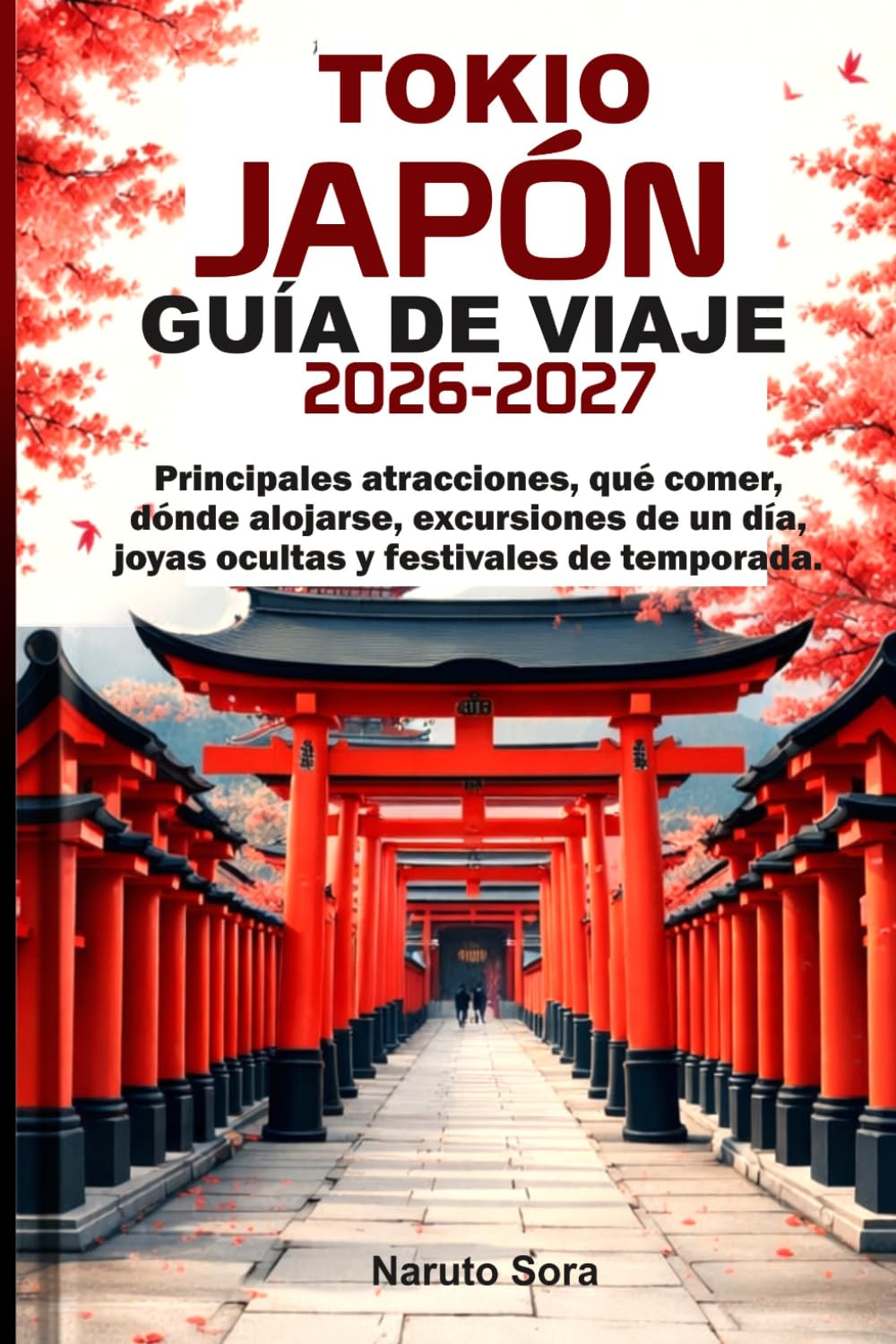 TOKIO JAPÓN GUÍA DE VIAJE 2026-2027: Principales atracciones, qué comer, dónde alojarse, excursiones de un día, joyas ocultas y festivales de temporada.