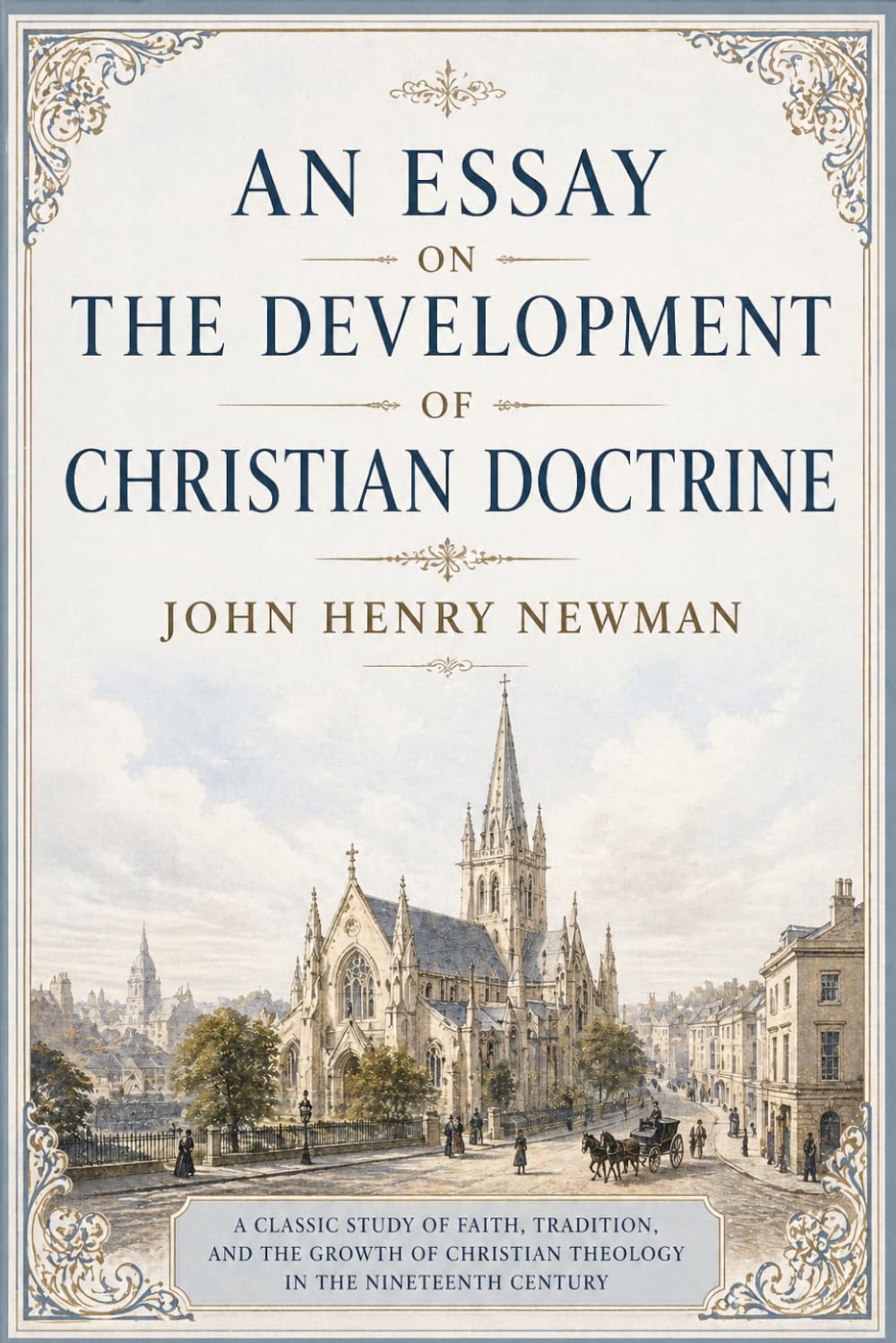 An Essay on the Development of Christian Doctrine: A Study of Living Tradition, Historical Theology, and the Development of Christian Doctrine