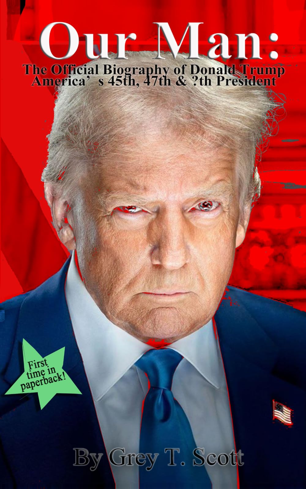Our Man: The Official Biography of Donald Trump America’s 45th, 47th & ?th President