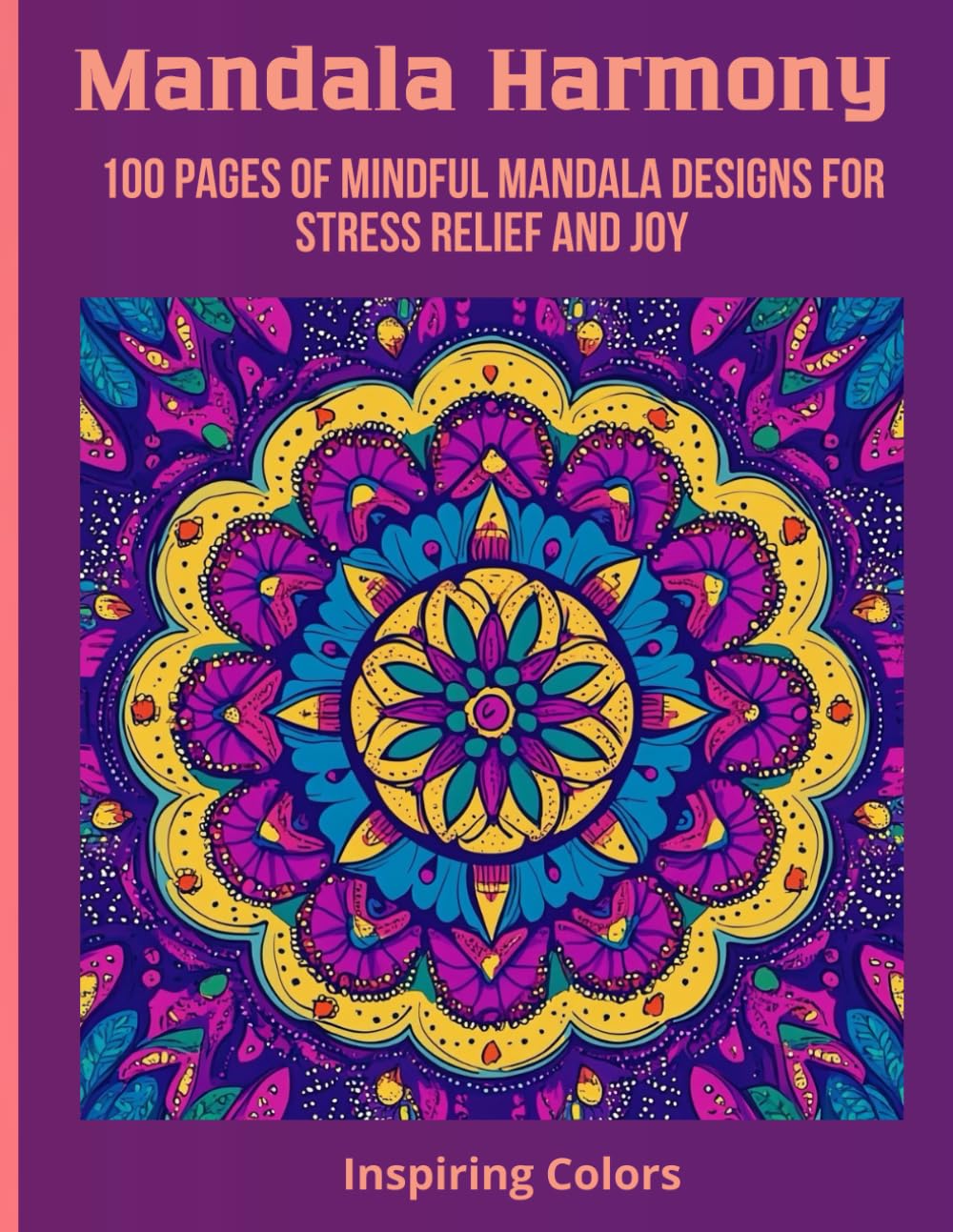 Mandala Harmony: 100 Pages of Mindful Mandala Designs for Stress Relief and Joy