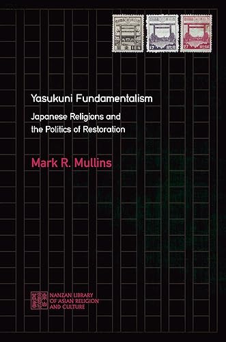 Yasukuni Fundamentalism: Japanese Religions and the Politics of Restoration: 28 (Nanzan Library of Asian Religion and Culture)