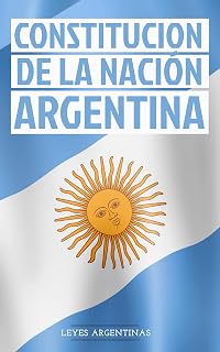 CONSTITUCIÓN NACIONAL ARGENTINA: Leyes Argentinas (Spanish Edition)