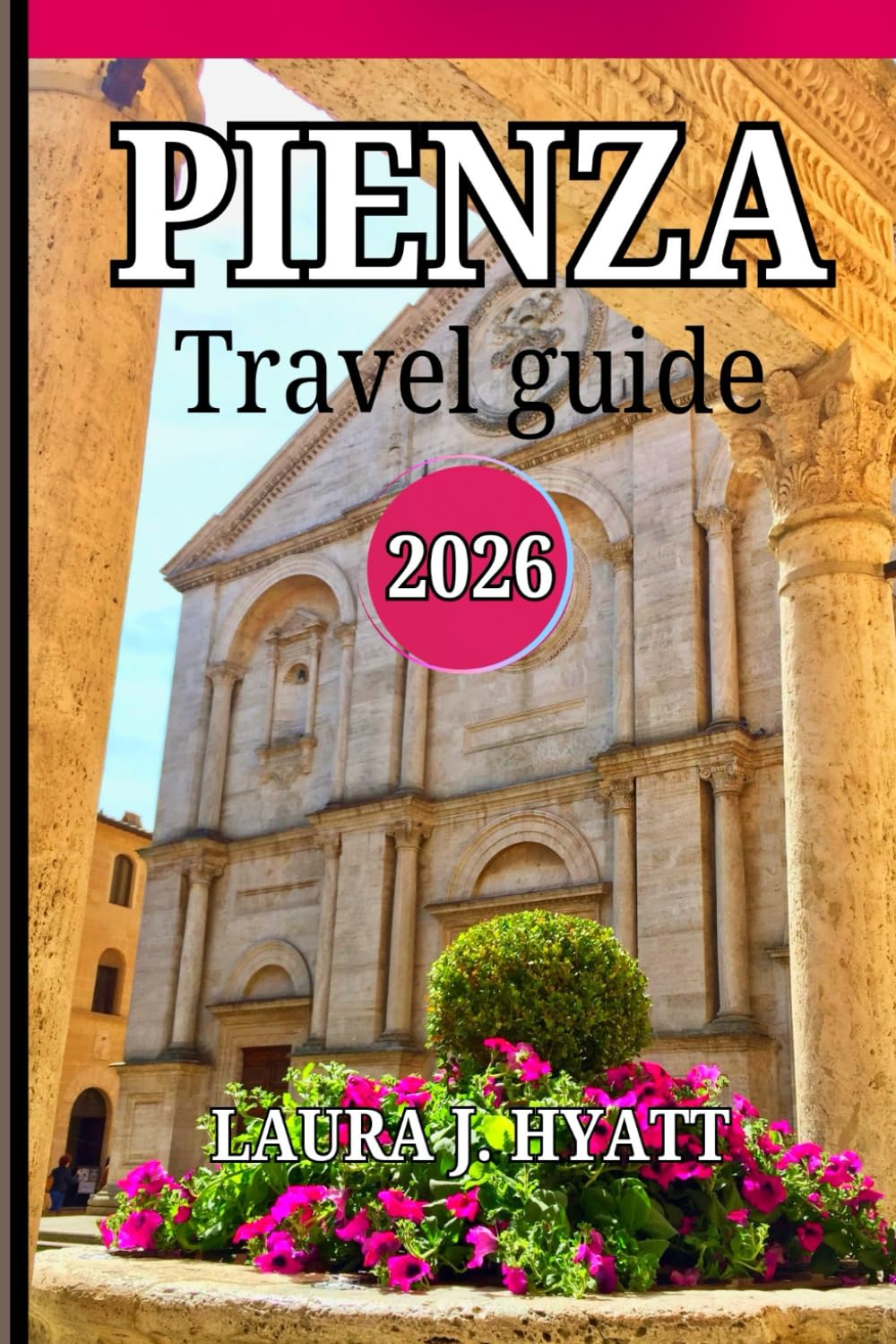 PIENZA TRAVEL GUIDE 2026: Discover Breathtaking Views of Val d’Orcia’s Renaissance Gem, Tuscany Attraction and Experience the Charm of Italy
