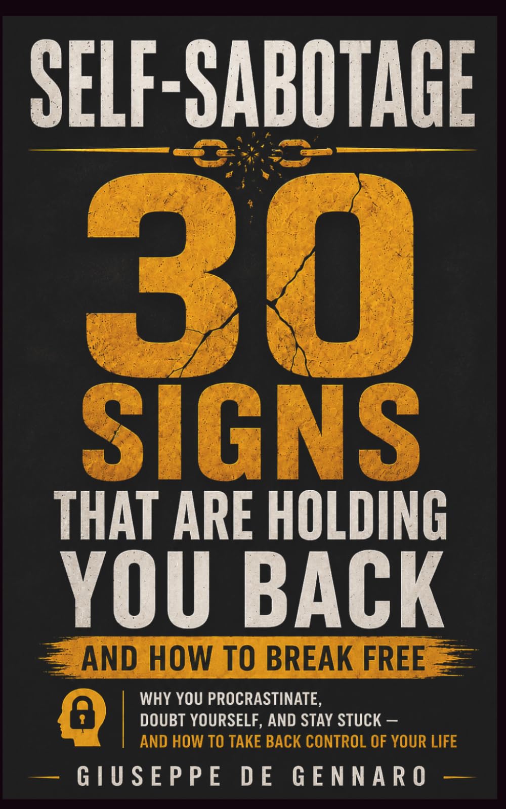 Self-Sabotage: 30 Signs That Are Holding You Back and How to Break Free: Why you procrastinate, doubt yourself, and stay stuck — and how to take back control of your life