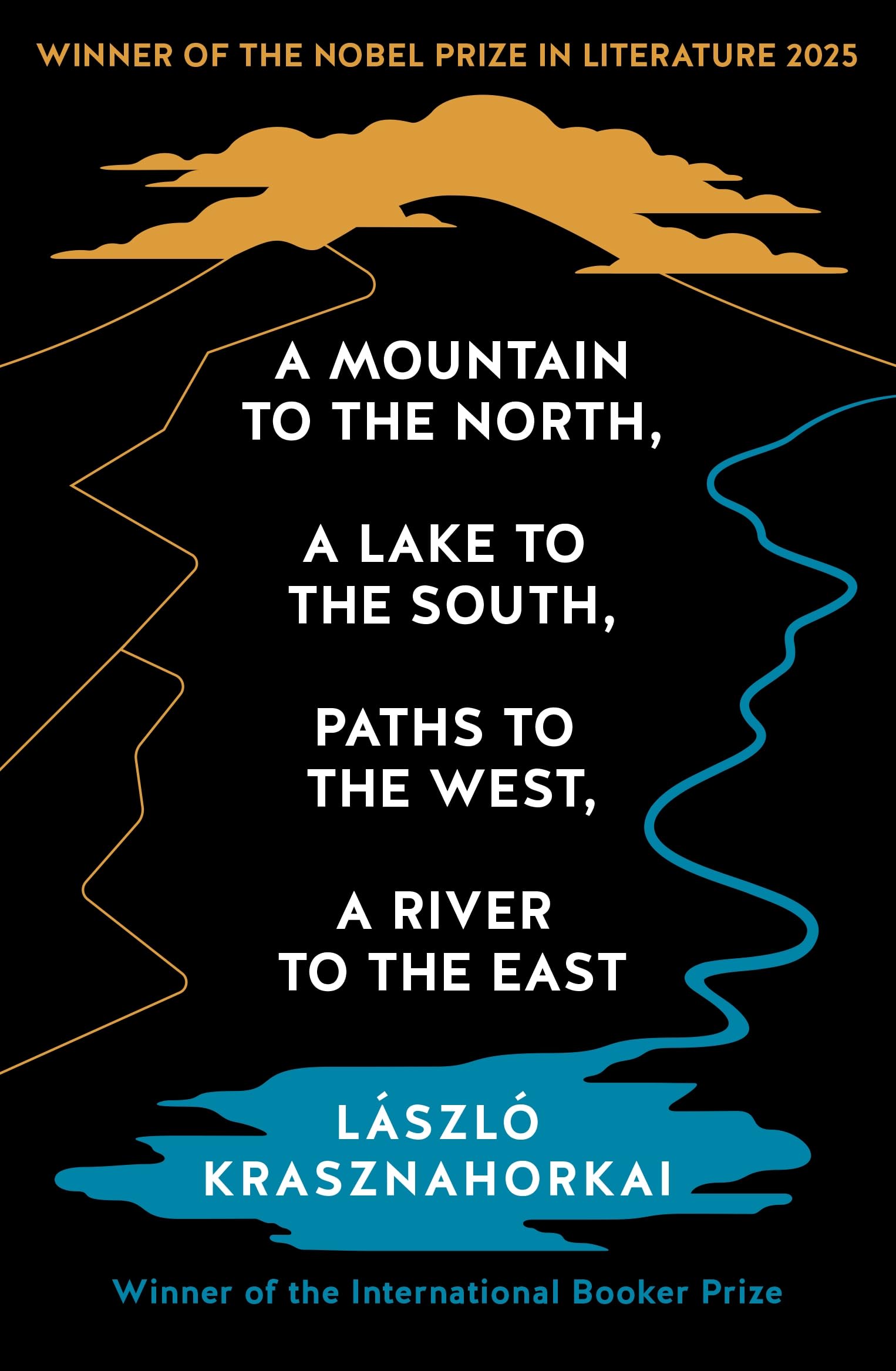 A Mountain to the North, A Lake to The South, Paths to the West, A River to the East: Winner of the Nobel Prize in Literature for 2025