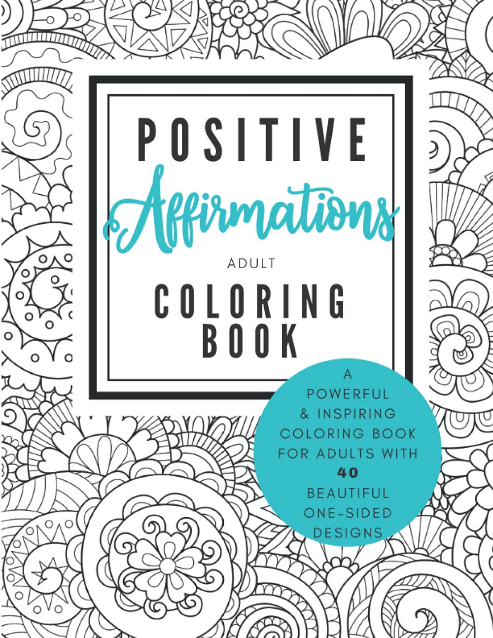 Positive Affirmations Coloring Book: Inspirational Coloring Book for Adults (or Anyone)
