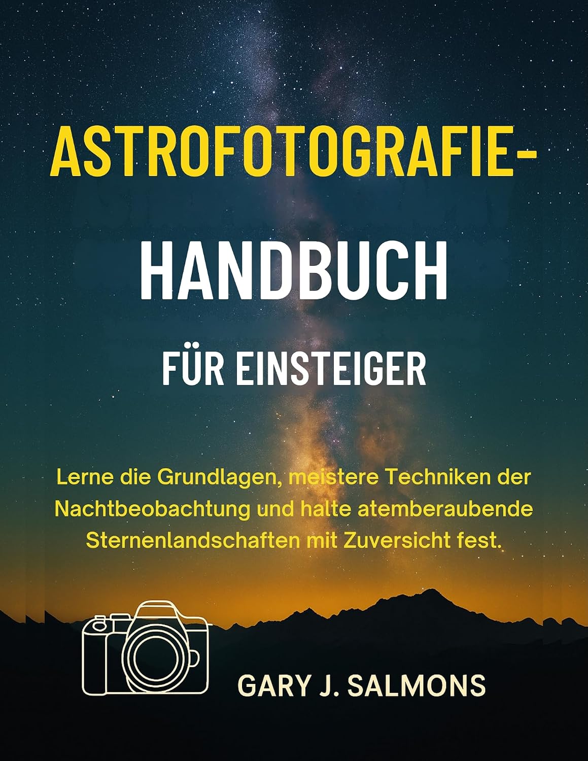 Astrofotografie-Handbuch für Einsteiger: Lerne die Grundlagen, meistere Techniken der Nachtbeobachtung und halte atemberaubende Sternenlandschaften mit Zuversicht fest. (German Edition)