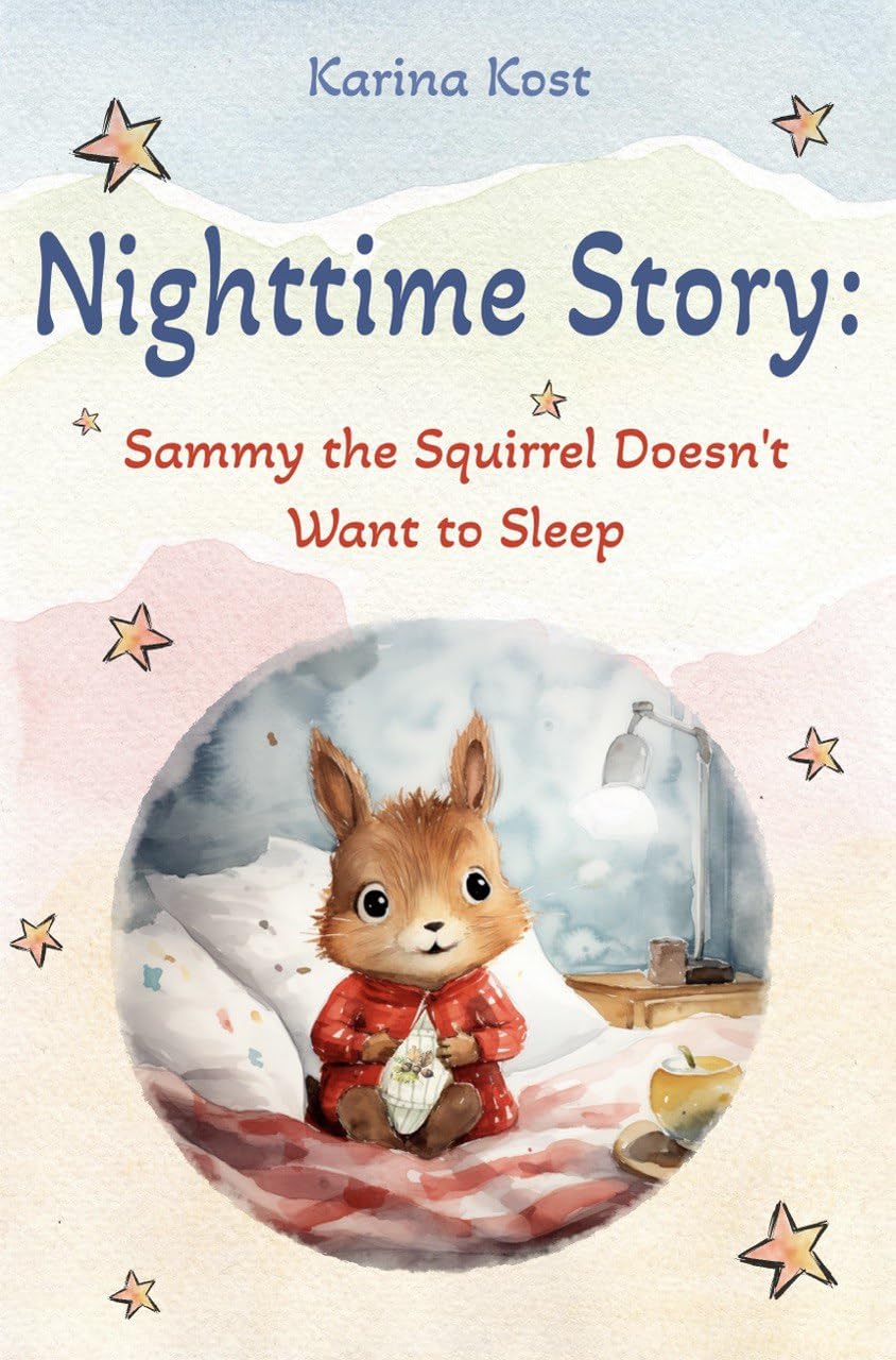 Nighttime Story: Sammy the Squirrel Doesn't Want to Sleep (Bedtime Tales for Tiny Tots: Navigating Life's Little Challenges: Children's Picture Book for Kids ages 2+)