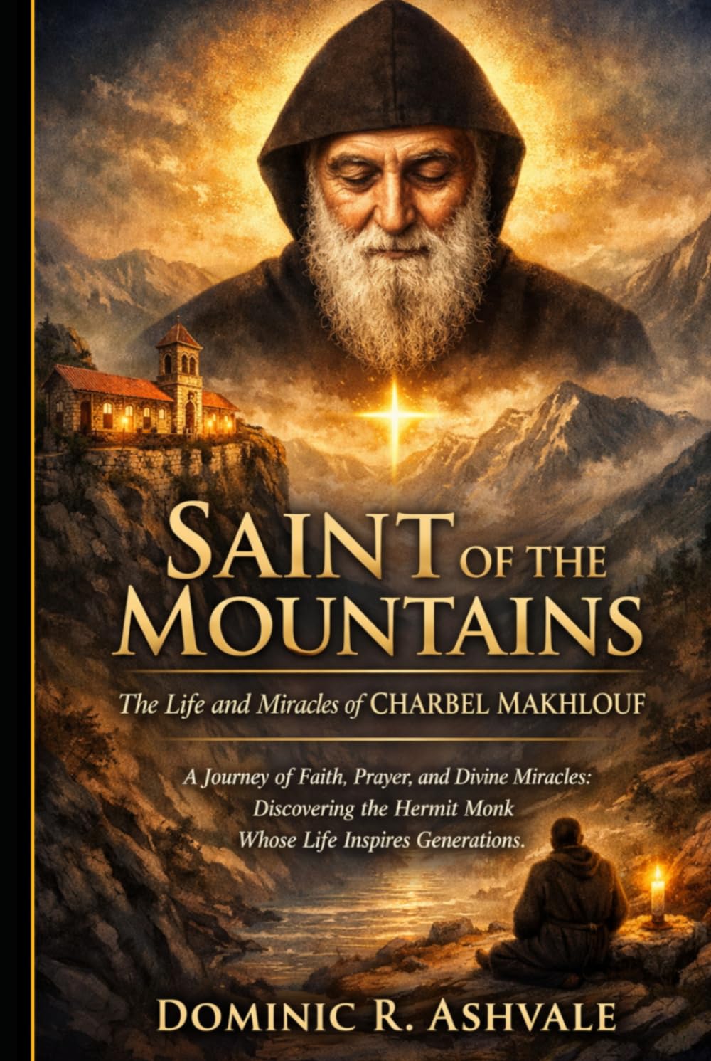 Saint of the Mountains: The Life and Miracles of Charbel Makhlouf: A Journey of Faith, Prayer, and Divine Miracles: Discovering the Hermit Monk Whose Life Inspires Generations