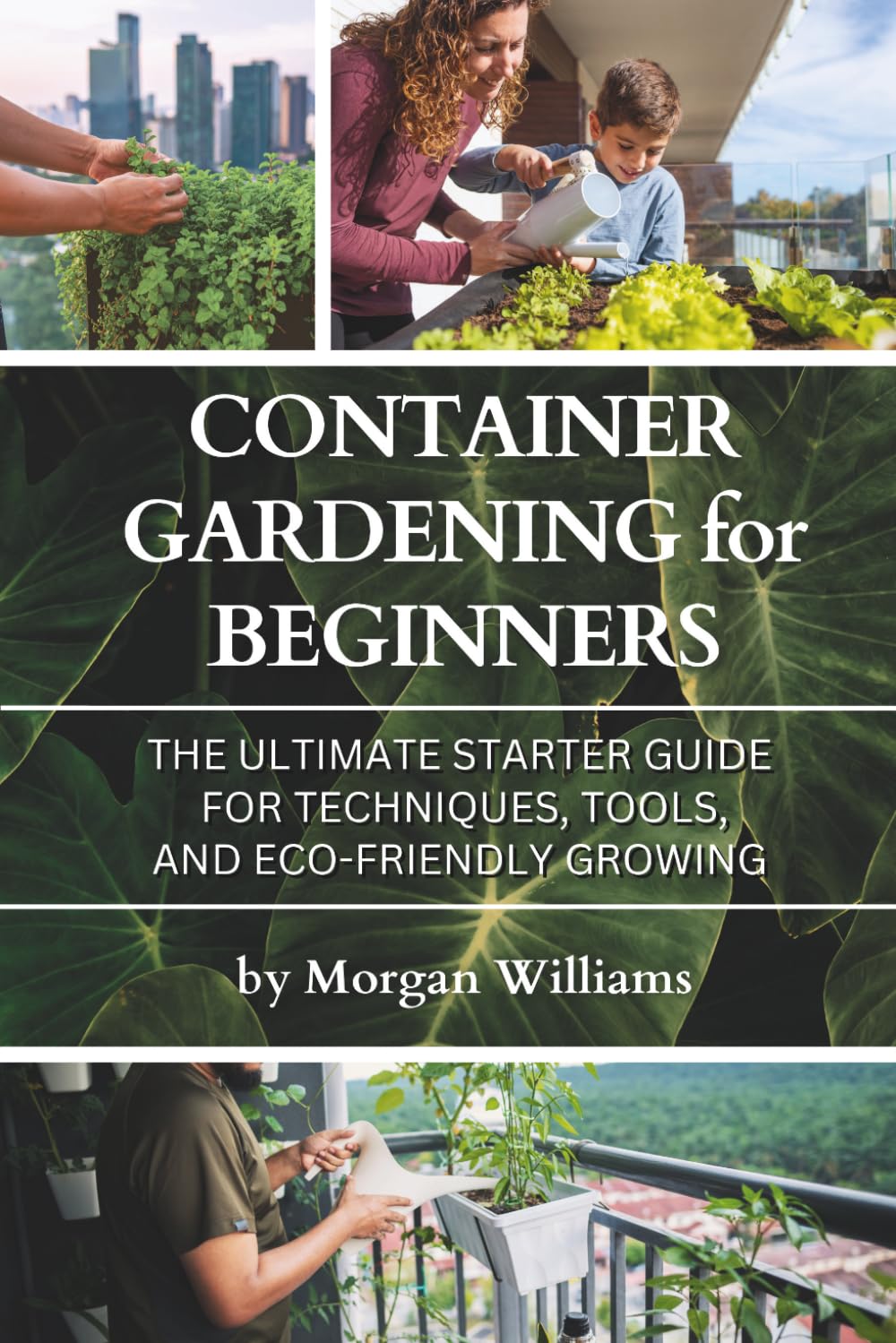 Container Gardening for Beginners: The Ultimate Starter Guide for Techniques, Tools, and Eco-Friendly Growing