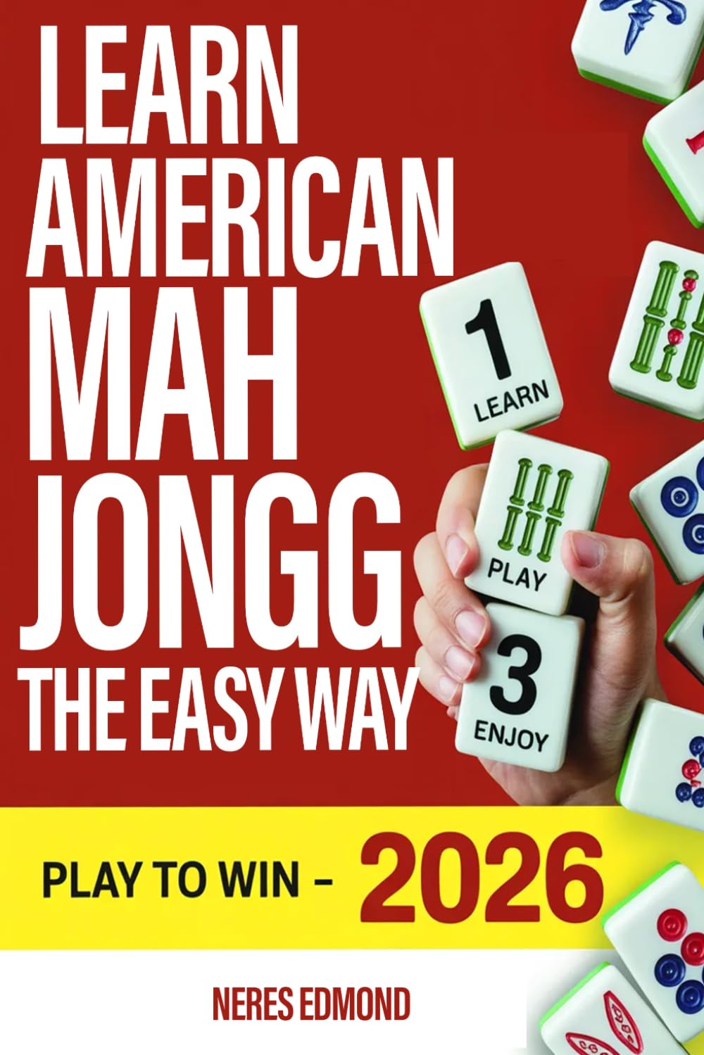 Learn American Mah Jongg The Easy Way: Everything You Need to Start Playing with Friends, Clubs & Groups — Complete Guide Featuring This Year’s Card      Paperback – February 23, 2026